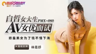 PMX080 AV女优面试 白皙女大生 #林思妤的!